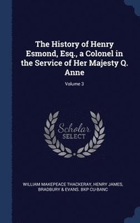 bokomslag The History of Henry Esmond, Esq., a Colonel in the Service of Her Majesty Q. Anne; Volume 3