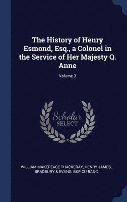 The History of Henry Esmond, Esq., a Colonel in the Service of Her Majesty Q. Anne; Volume 3 1