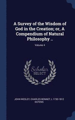 bokomslag A Survey of the Wisdom of God in the Creation; or, A Compendium of Natural Philosophy ..; Volume 4