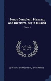 bokomslag Songs Compleat, Pleasant and Divertive, set to Musick; Volume 3