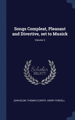 bokomslag Songs Compleat, Pleasant and Divertive, set to Musick; Volume 3