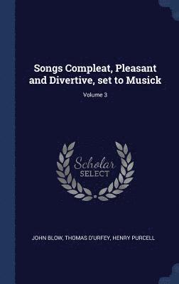 Songs Compleat, Pleasant and Divertive, set to Musick; Volume 3 1