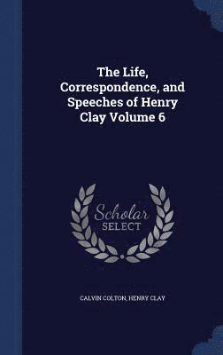 bokomslag The Life, Correspondence, and Speeches of Henry Clay; Volume 6