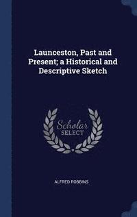 bokomslag Launceston, Past and Present; a Historical and Descriptive Sketch