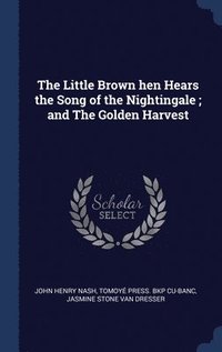 bokomslag The Little Brown hen Hears the Song of the Nightingale; and The Golden Harvest