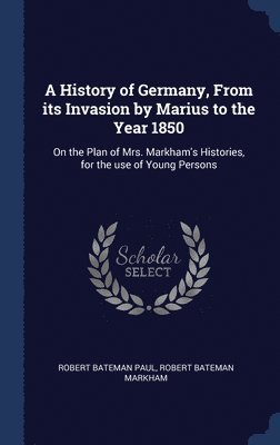 bokomslag A History of Germany, From its Invasion by Marius to the Year 1850