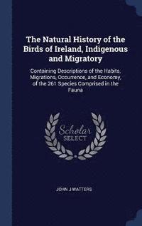bokomslag The Natural History of the Birds of Ireland, Indigenous and Migratory