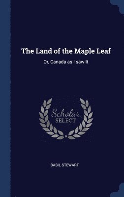 Basil Stewart - Land of the Maple Leaf, Inbunden