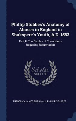 Frederick James Furnivall, Phillip Stubbes - Phillip Stubbes's Anatomy of Abuses in England in Shakspere's Youth, A.D. 1583, Inbunden