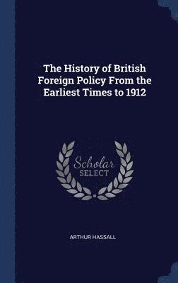 bokomslag History of British Foreign Policy From the Earliest Times to 1912