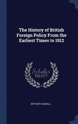 bokomslag The History of British Foreign Policy From the Earliest Times to 1912