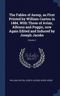 bokomslag The Fables of Aesop, as First Printed by William Caxton in 1484, With Those of Avian, Alfonso and Poggio, now Again Edited and Induced by Joseph Jacobs; Volume 2