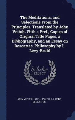 John Veitch, Lucien Lévy-Bruhl, René Descartes - Meditations, and Selections From the Principles. Translated by John Veitch. With a Pref., Copies of Original Title Pages, a Bibliography, and an Essay on Descartes' Philosophy by L. Lévy-Bruhl, Inbunden