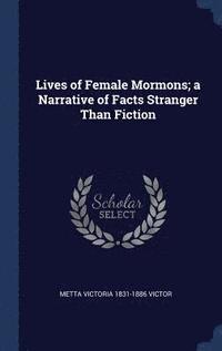 bokomslag Lives of Female Mormons; a Narrative of Facts Stranger Than Fiction