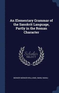 bokomslag An Elementary Grammar of the Sanskrit Language, Partly in the Roman Character