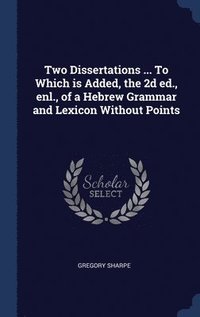 bokomslag Two Dissertations ... To Which is Added, the 2d ed., enl., of a Hebrew Grammar and Lexicon Without Points