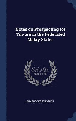 John Brooke Scrivenor - Notes on Prospecting for Tin-ore in the Federated Malay States, Inbunden