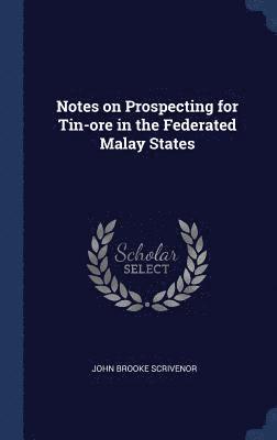 Notes on Prospecting for Tin-ore in the Federated Malay States 1