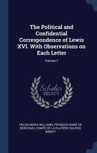 bokomslag The Political and Confidential Correspondence of Lewis XVI. With Observations on Each Letter; Volume 1
