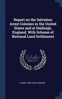 bokomslag Report on the Salvation Army Colonies in the United States and at Hadleigh, England, With Scheme of National Land Settlement
