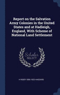 H Rider 1856-1925 Haggard, H Rider Haggard - Report on the Salvation Army Colonies in the United States and at Hadleigh, England, With Scheme of National Land Settlement, Inbunden