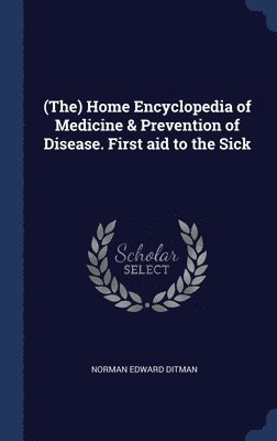 bokomslag (The) Home Encyclopedia of Medicine & Prevention of Disease. First aid to the Sick