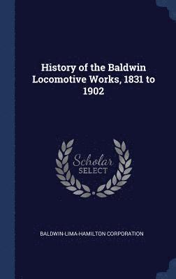 bokomslag History of the Baldwin Locomotive Works, 1831 to 1902