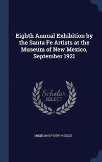 bokomslag Eighth Annual Exhibition by the Santa Fe Artists at the Museum of New Mexico, September 1921