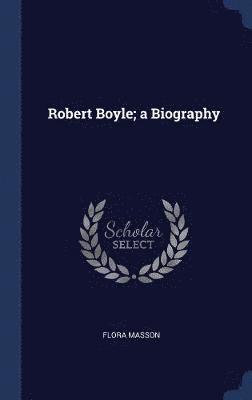 bokomslag Robert Boyle; a Biography