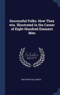 bokomslag Successful Folks. How They win. Illustrated in the Career of Eight Hundred Eminent Men