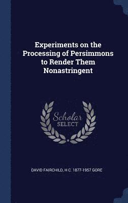 bokomslag Experiments on the Processing of Persimmons to Render Them Nonastringent