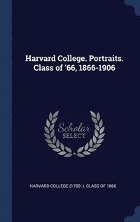 bokomslag Harvard College. Portraits. Class of '66, 1866-1906