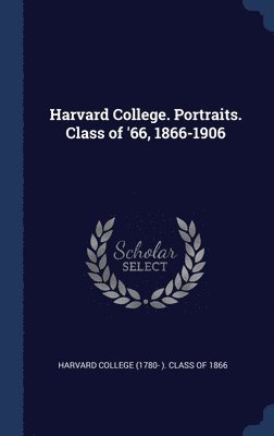 Harvard College. Portraits. Class of '66, 1866-1906 1