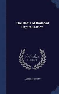 bokomslag The Basis of Railroad Capitalization