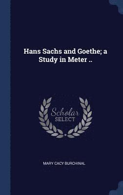 Hans Sachs and Goethe; a Study in Meter .. 1