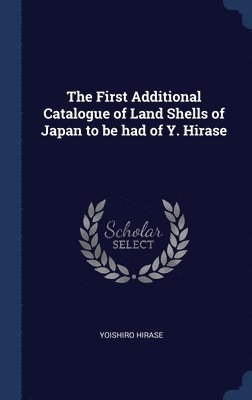 The First Additional Catalogue of Land Shells of Japan to be had of Y. Hirase 1