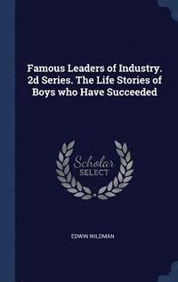 bokomslag Famous Leaders of Industry. 2d Series. The Life Stories of Boys who Have Succeeded