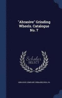 bokomslag "Abrasive" Grinding Wheels. Catalogue No. 7