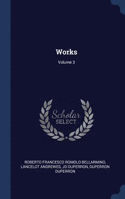 Roberto Francesco Romolo Bellarmino, Lancelot Andrewes, Jd Duperron - Works; Volume 3, Inbunden