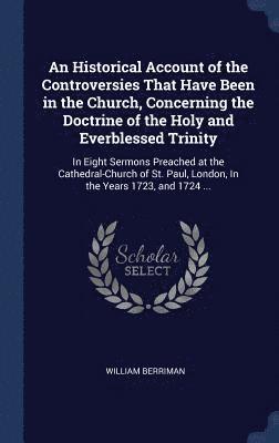 bokomslag An Historical Account of the Controversies That Have Been in the Church, Concerning the Doctrine of the Holy and Everblessed Trinity