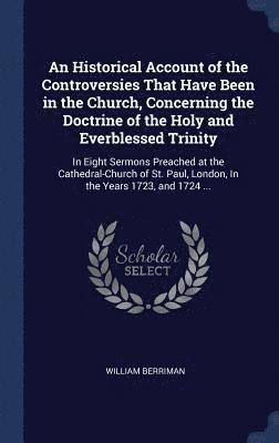 bokomslag Historical Account of the Controversies That Have Been in the Church, Concerning the Doctrine of the Holy and Everblessed Trinity