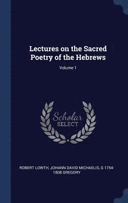 Lectures on the Sacred Poetry of the Hebrews; Volume 1 1
