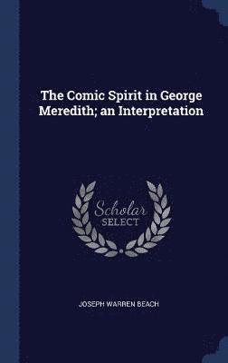 Comic Spirit in George Meredith; an Interpretation 1
