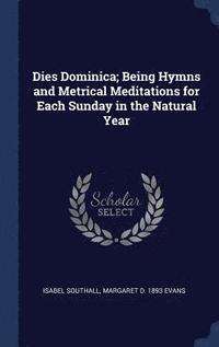 bokomslag Dies Dominica; Being Hymns and Metrical Meditations for Each Sunday in the Natural Year