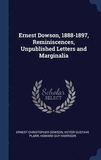 bokomslag Ernest Dowson, 1888-1897, Reminiscences, Unpublished Letters and Marginalia