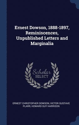 Ernest Christopher Dowson, Victor Gustave Plarr, Howard Guy Harrison - Ernest Dowson, 1888-1897, Reminiscences, Unpublished Letters and Marginalia, Inbunden