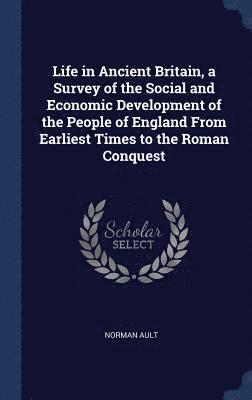 bokomslag Life in Ancient Britain, a Survey of the Social and Economic Development of the People of England From Earliest Times to the Roman Conquest
