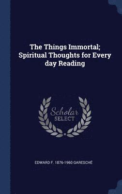 The Things Immortal; Spiritual Thoughts for Every day Reading 1