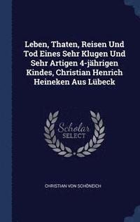 bokomslag Leben, Thaten, Reisen Und Tod Eines Sehr Klugen Und Sehr Artigen 4-jhrigen Kindes, Christian Henrich Heineken Aus Lbeck