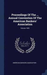 bokomslag Proceedings Of The ... Annual Convention Of The American Bankers' Association; Volume 1903